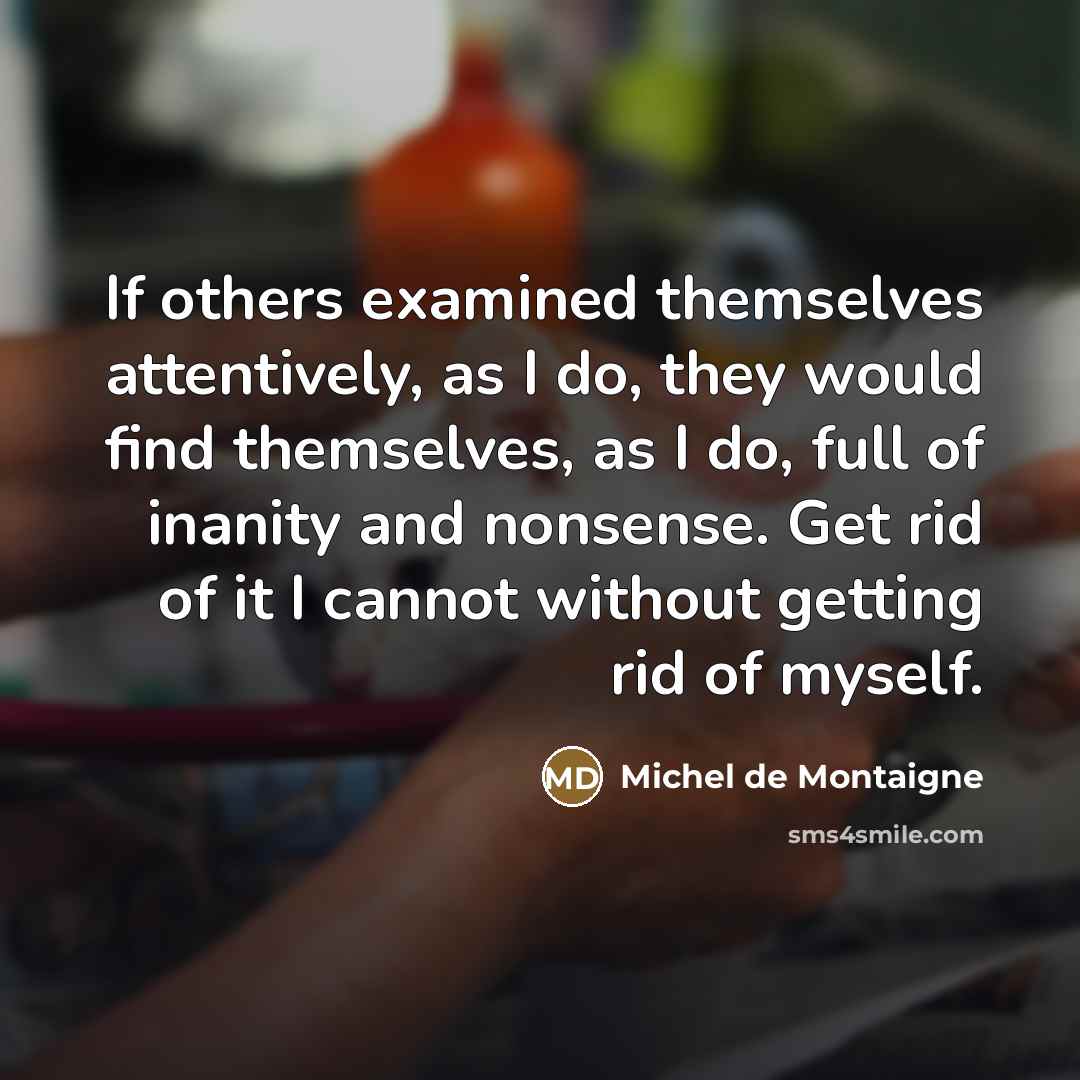 “If others examined themselves attentively, as I do, they would…” quote by Michel de Montaigne