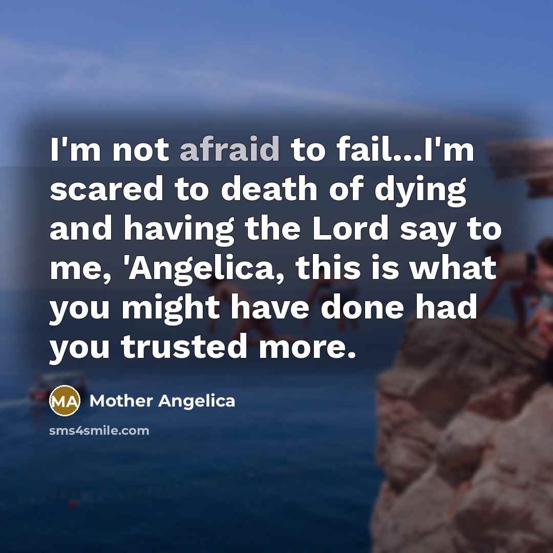 “I'm not afraid to fail...I'm scared to death of dying…” quote by Mother Angelica