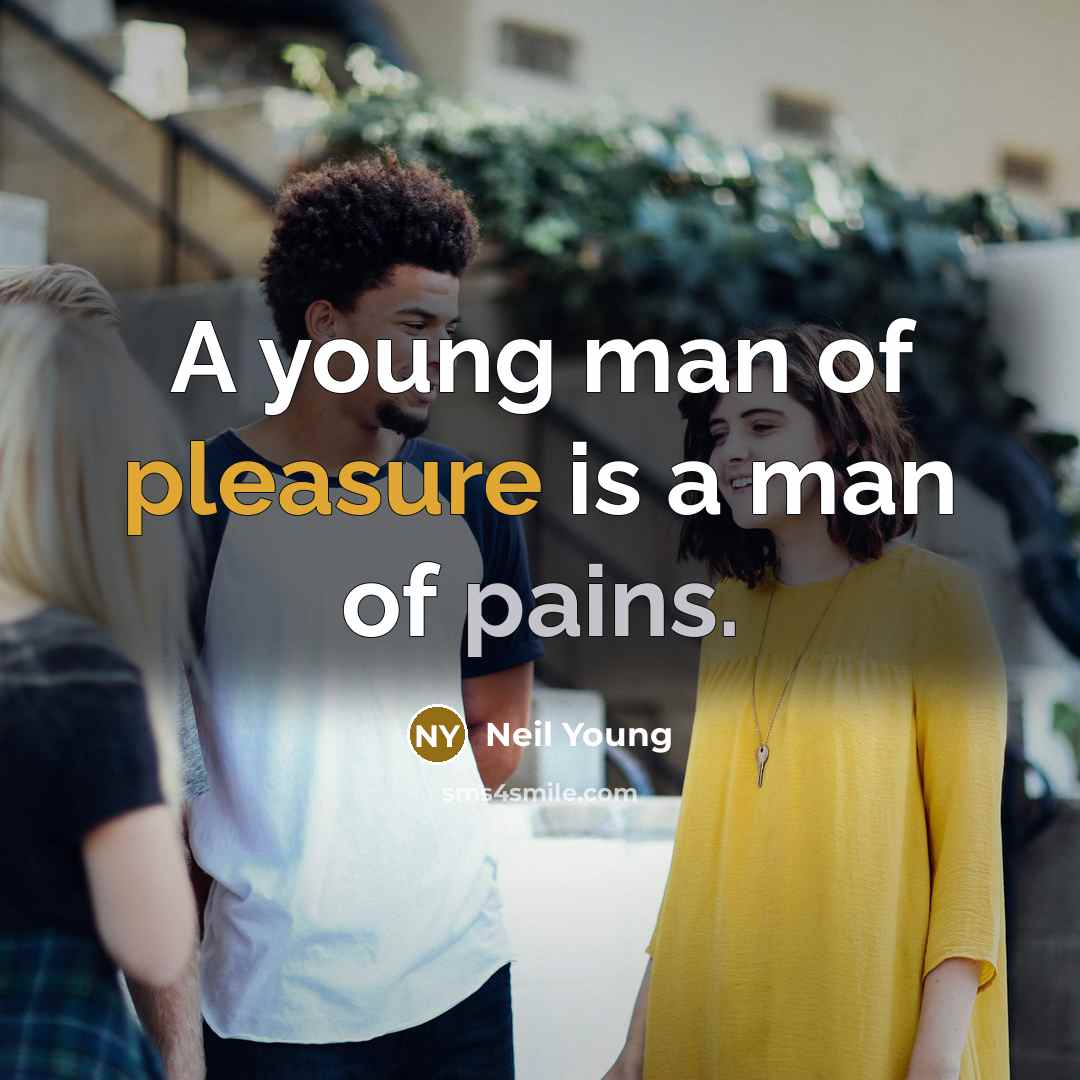 “A young man of pleasure is a man of pains.…” quote by Neil Young