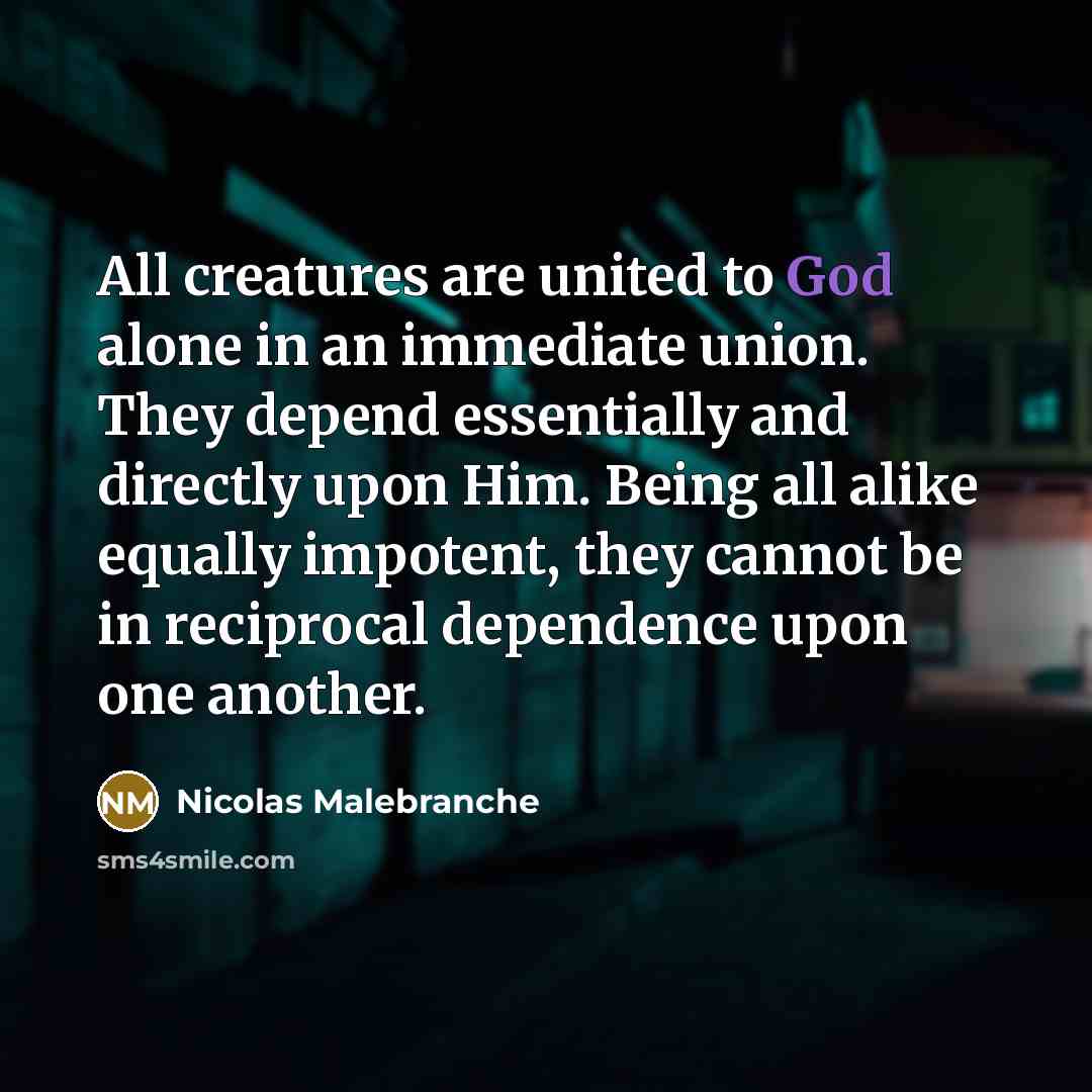 “All creatures are united to God alone in an immediate…” quote by Nicolas Malebranche