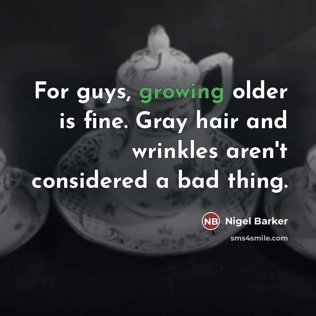 “For guys, growing older is fine. Gray hair and wrinkles…” quote by Nigel Barker