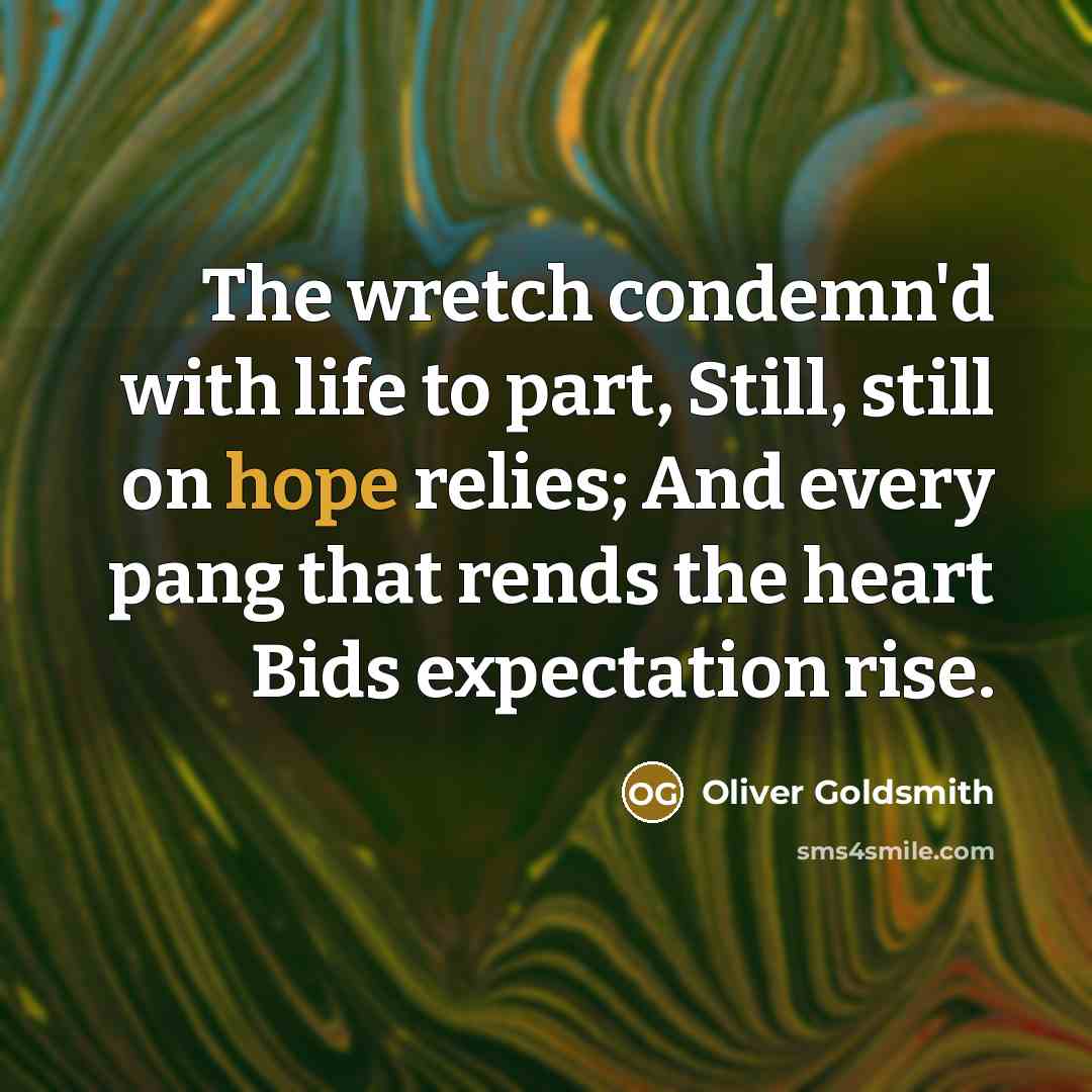“The wretch condemn'd with life to part, Still, still on…” quote by Oliver Goldsmith