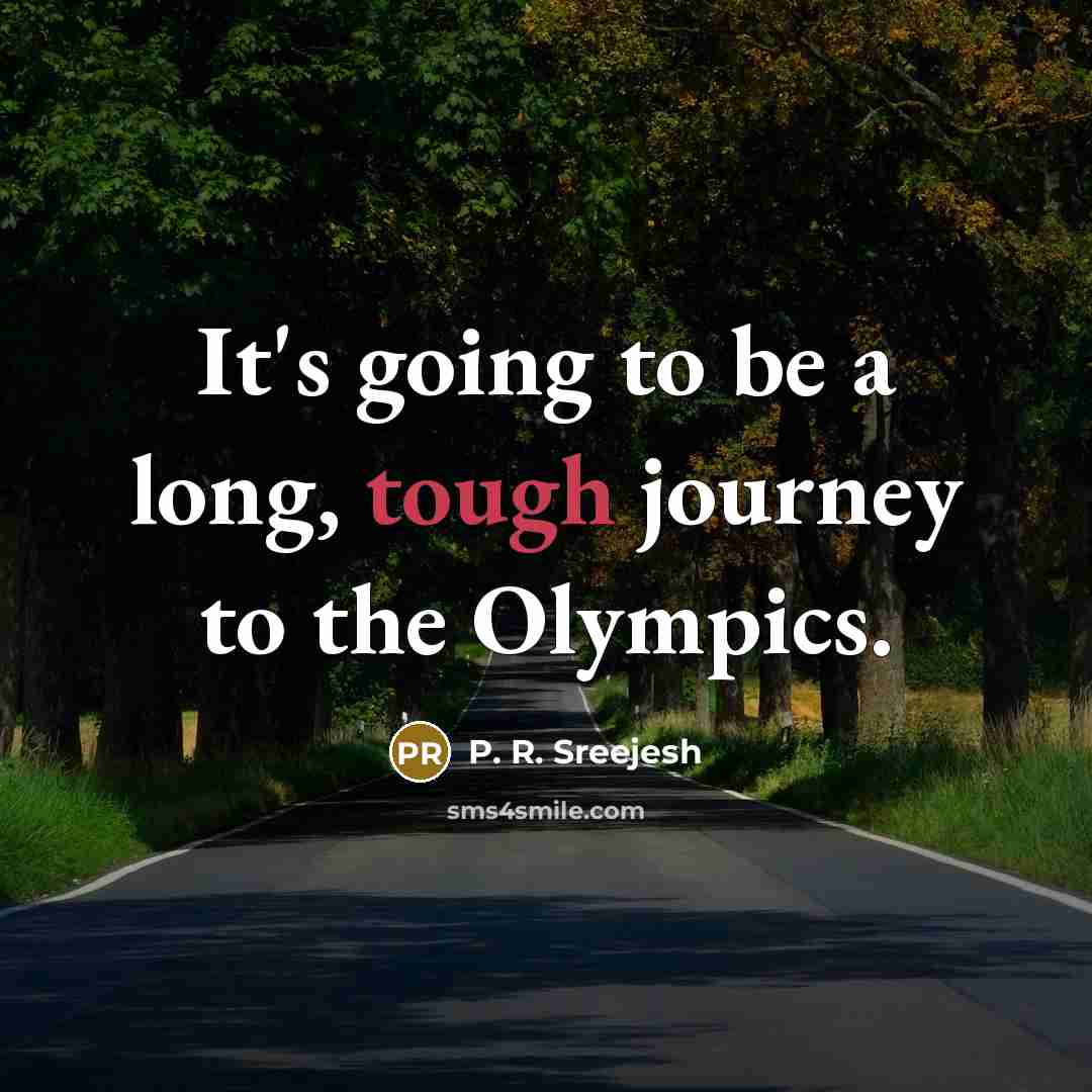 “It's going to be a long, tough journey to the…” quote by P. R. Sreejesh