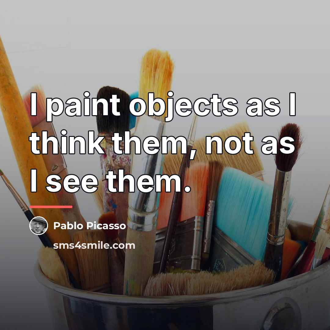 “I paint objects as I think them, not as I…” quote by Pablo Picasso