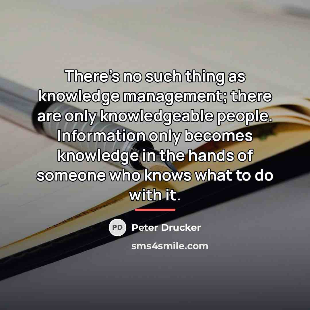 “There's no such thing as knowledge management; there are only…” quote by Peter Drucker