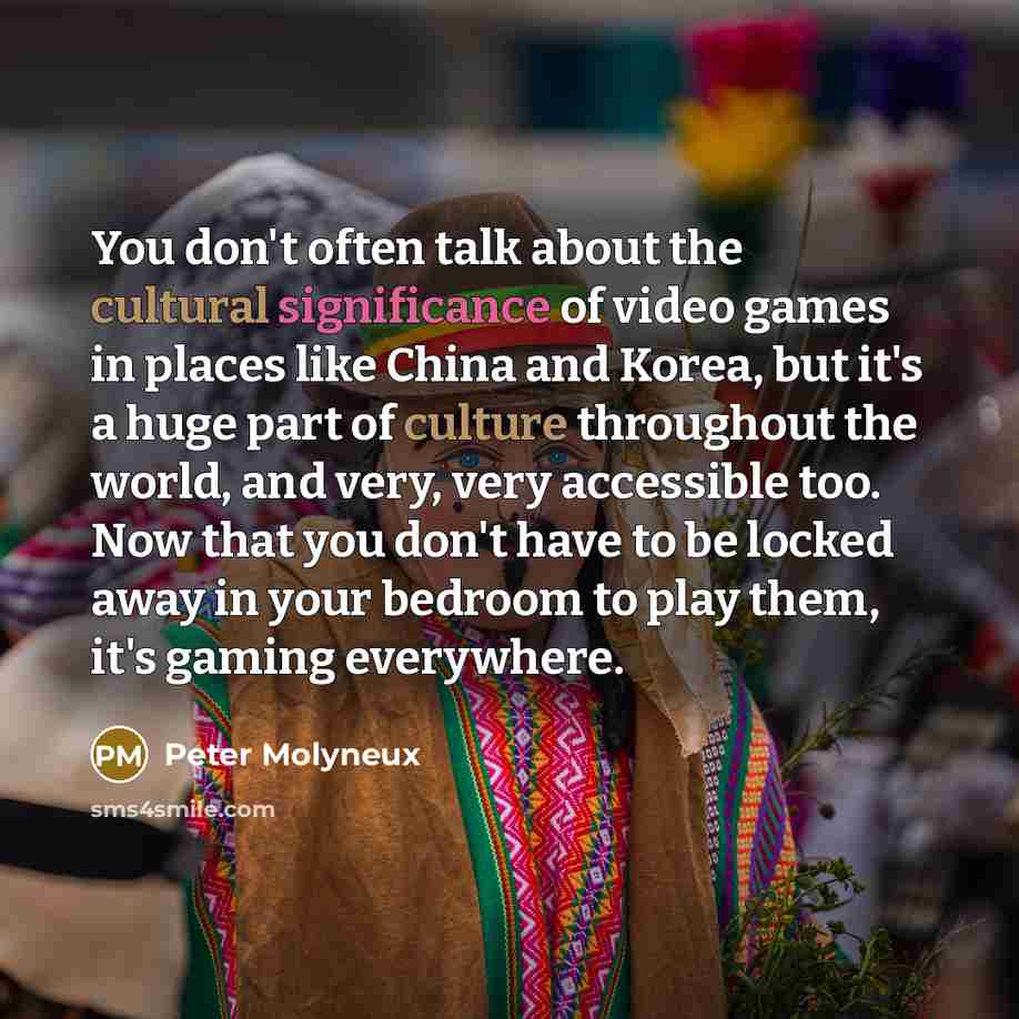 “You don't often talk about the cultural significance of video…” quote by Peter Molyneux