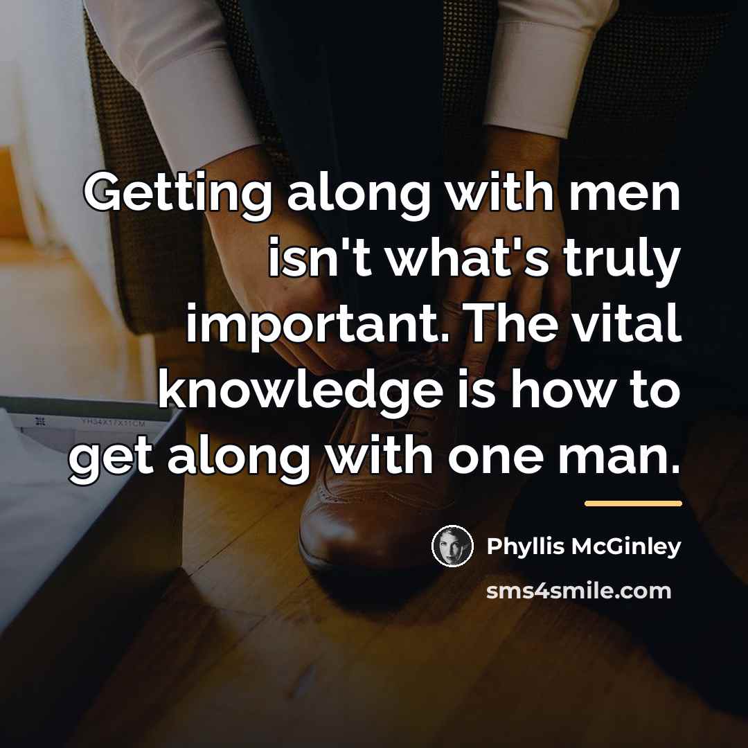 “Getting along with men isn't what's truly important. The vital…” quote by Phyllis McGinley