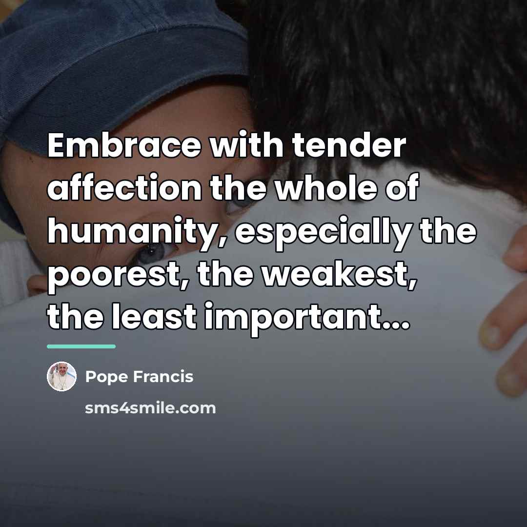 “Embrace with tender affection the whole of humanity, especially the…” quote by Pope Francis