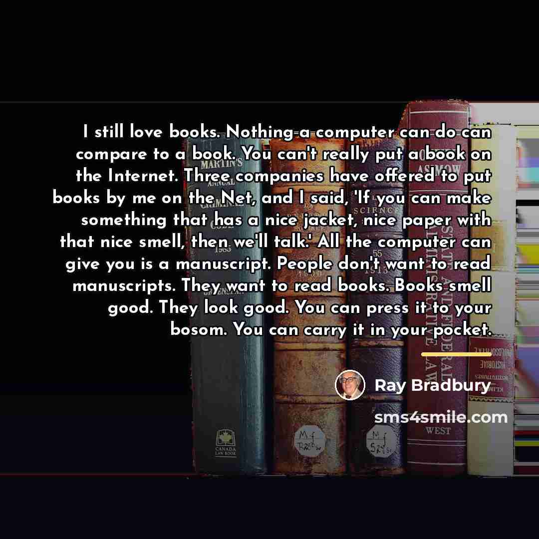 “I still love books. Nothing a computer can do can…” quote by Ray Bradbury