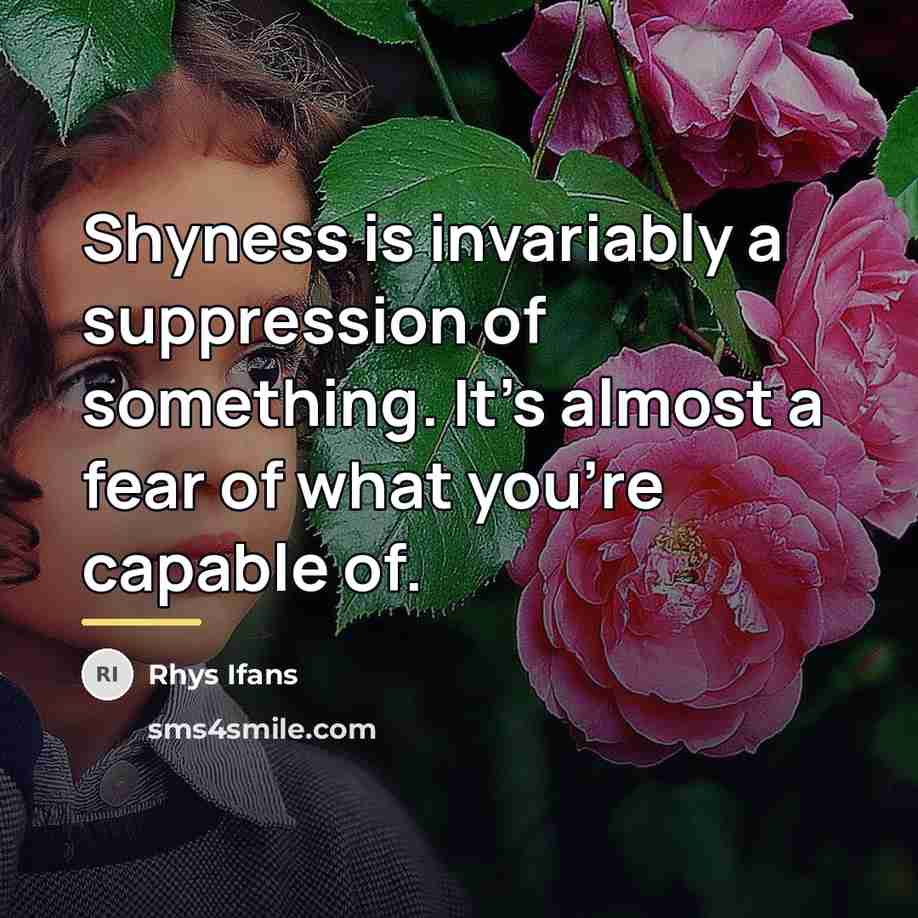 “Shyness is invariably a suppression of something. It's almost a…” quote by Rhys Ifans