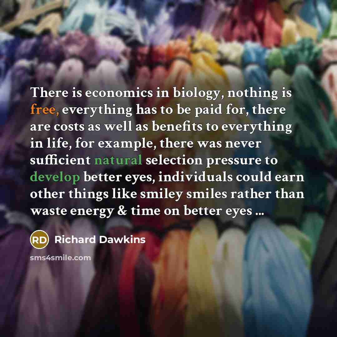 “There is economics in biology, nothing is free, everything has…” quote by Richard Dawkins