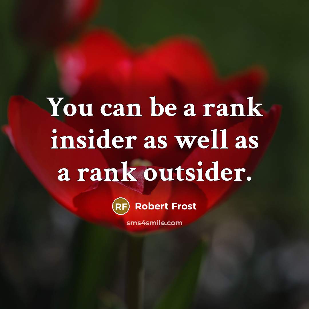“You can be a rank insider as well as a…” quote by Robert Frost