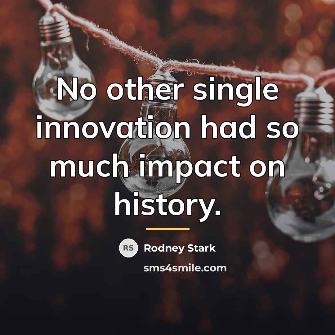 “No other single innovation had so much impact on history.…” quote by Rodney Stark