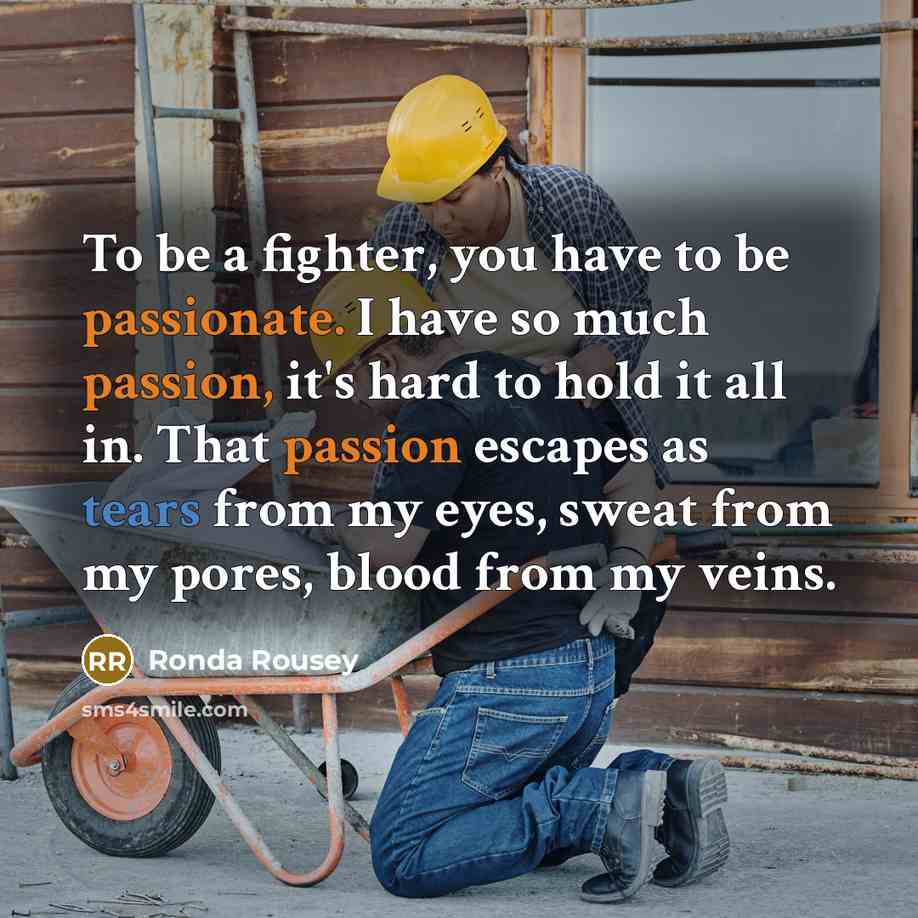“To be a fighter, you have to be passionate. I…” quote by Ronda Rousey