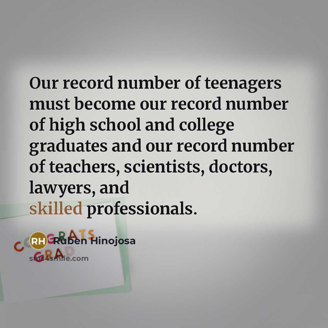“Our record number of teenagers must become our record number…” quote by Ruben Hinojosa