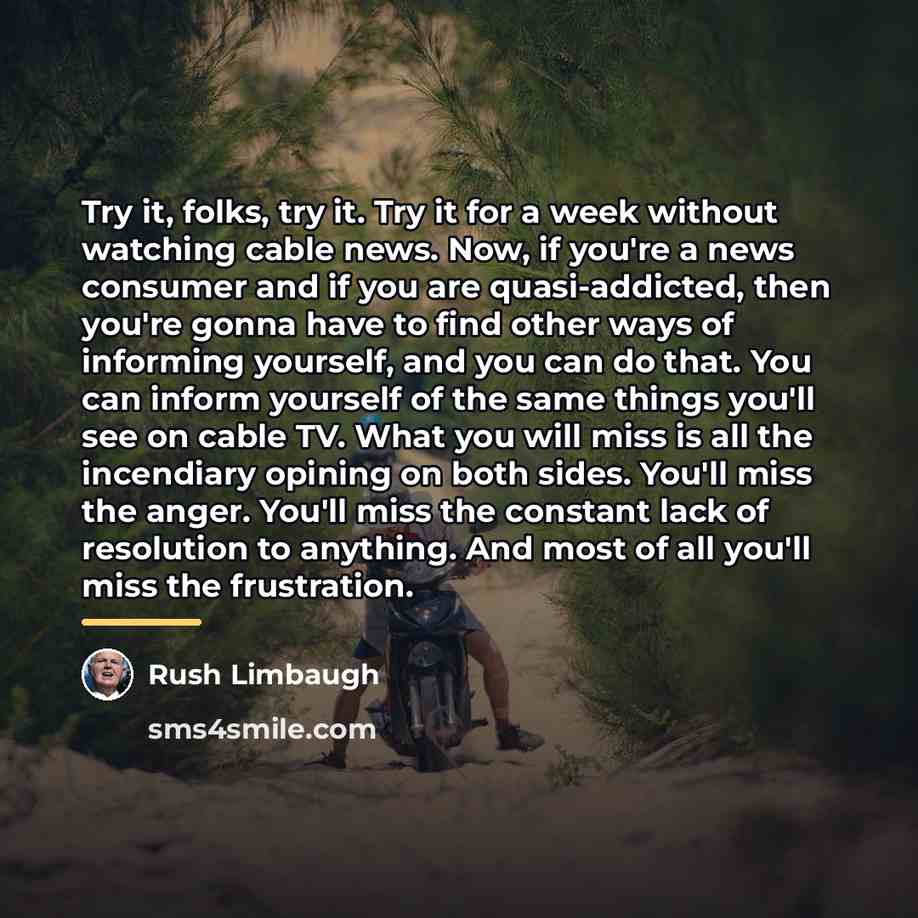 “Try it, folks, try it. Try it for a week…” quote by Rush Limbaugh