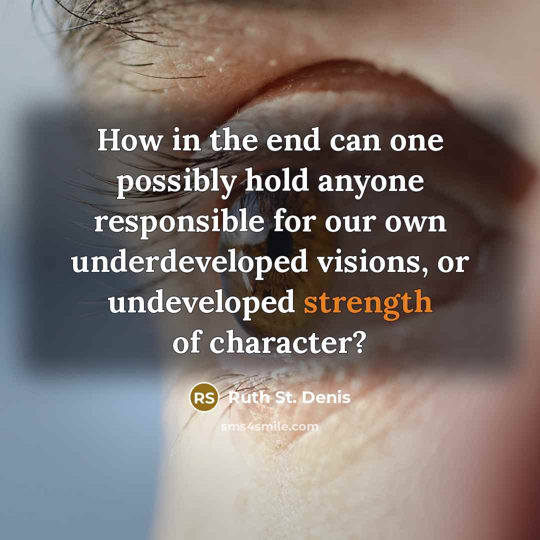 “How in the end can one possibly hold anyone responsible…” quote by Ruth St. Denis