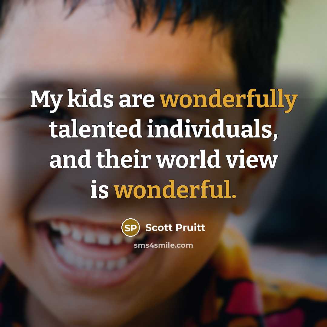 “My kids are wonderfully talented individuals, and their world view…” quote by Scott Pruitt