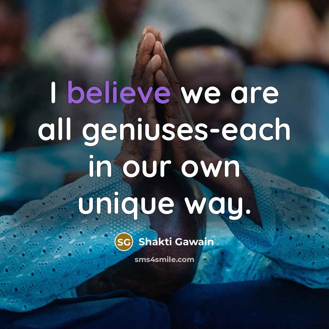 “I believe we are all geniuses-each in our own unique…” quote by Shakti Gawain