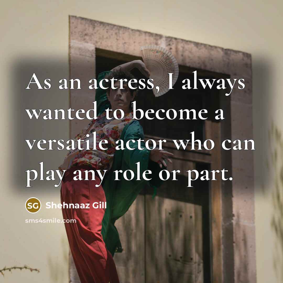 “As an actress, I always wanted to become a versatile…” quote by Shehnaaz Gill