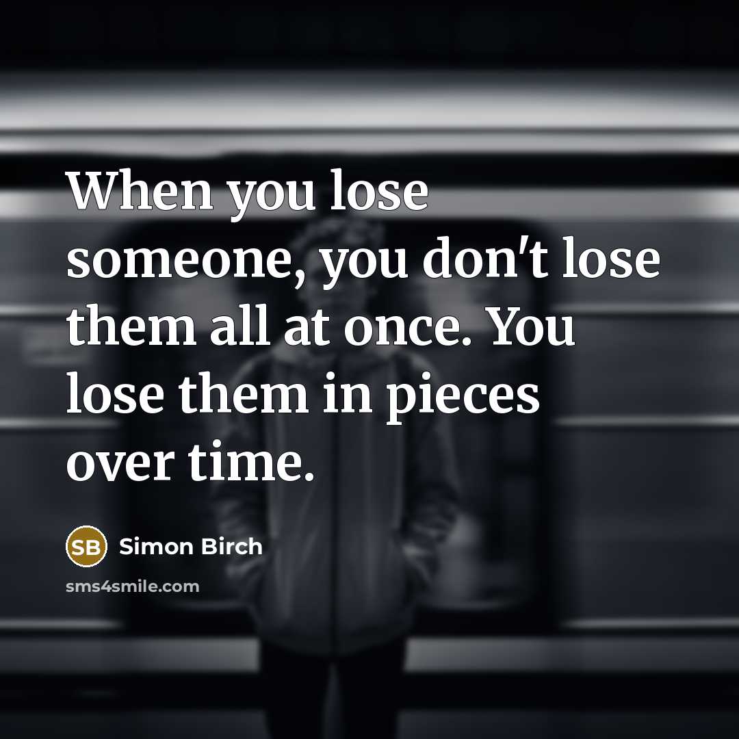“When you lose someone, you don't lose them all at…” quote by Simon Birch
