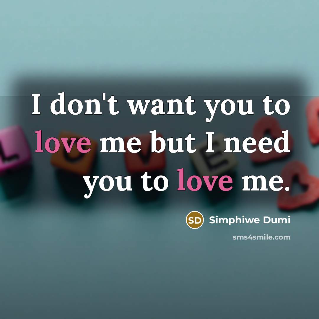 “I don't want you to love me but I need…” quote by Simphiwe Dumi