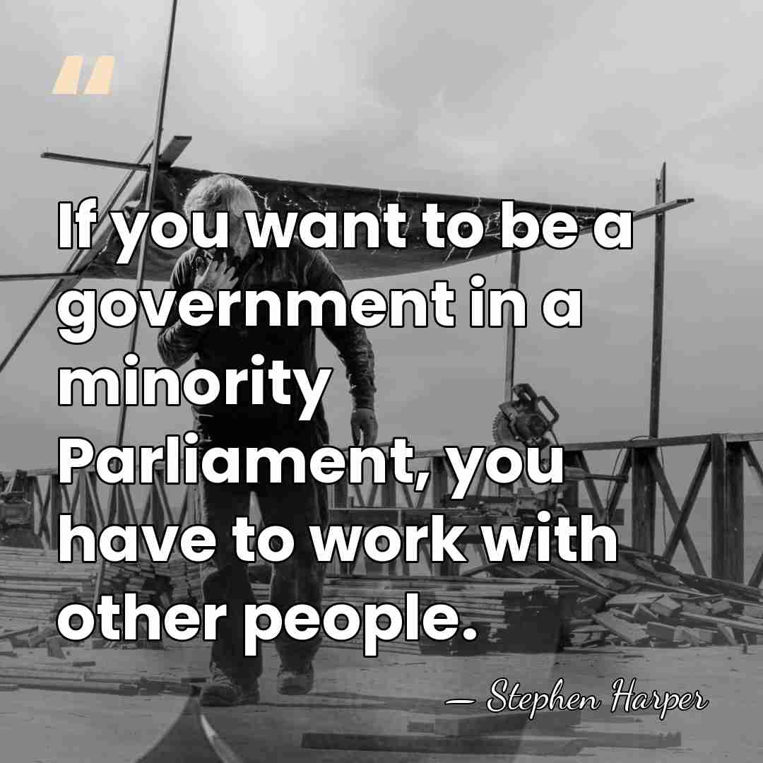 If you want to be a government in a minority Parliament, you&hellip; - Stephen Harper