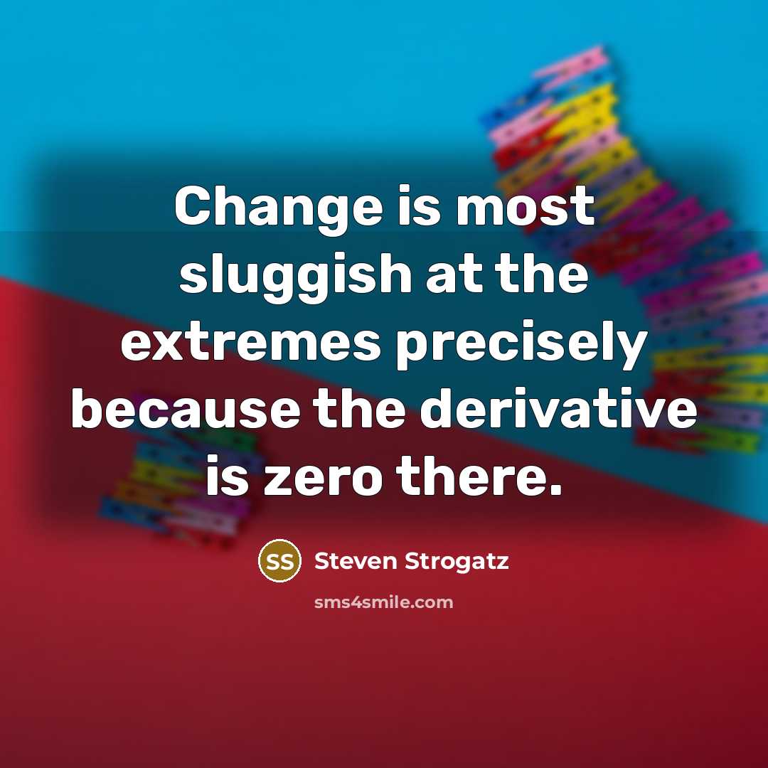 “Change is most sluggish at the extremes precisely because the…” quote by Steven Strogatz