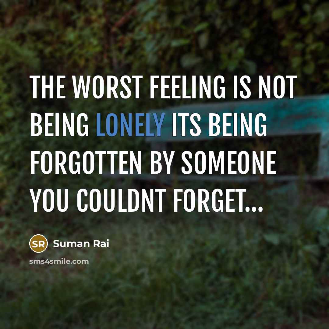 “The worst feeling is not being lonely its being forgotten…” quote by Suman Rai