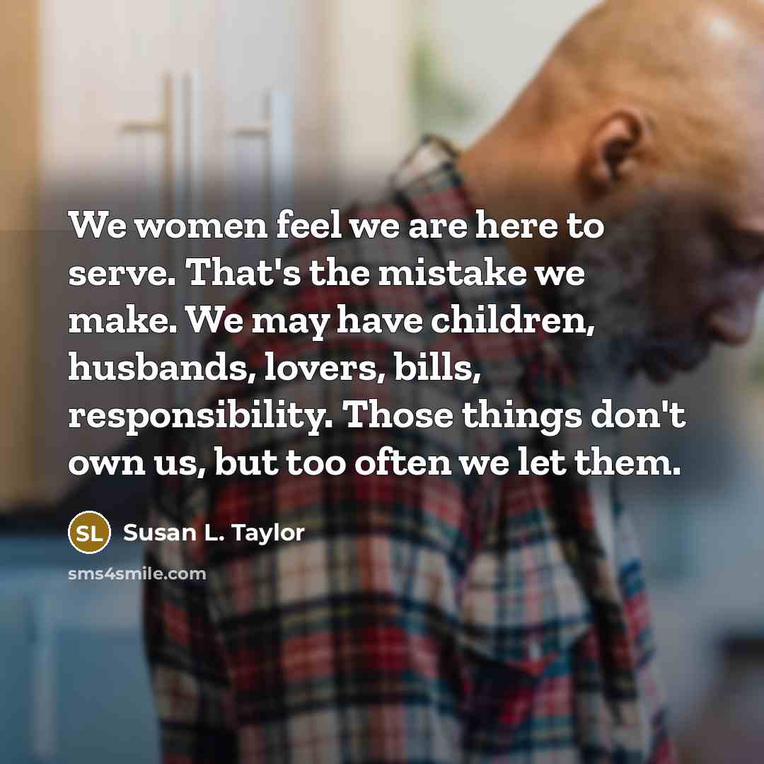 “We women feel we are here to serve. That's the…” quote by Susan L. Taylor
