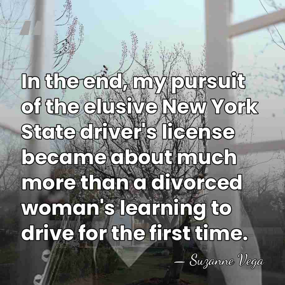 In the end, my pursuit of the elusive New York State driver's&hellip; - Suzanne Vega