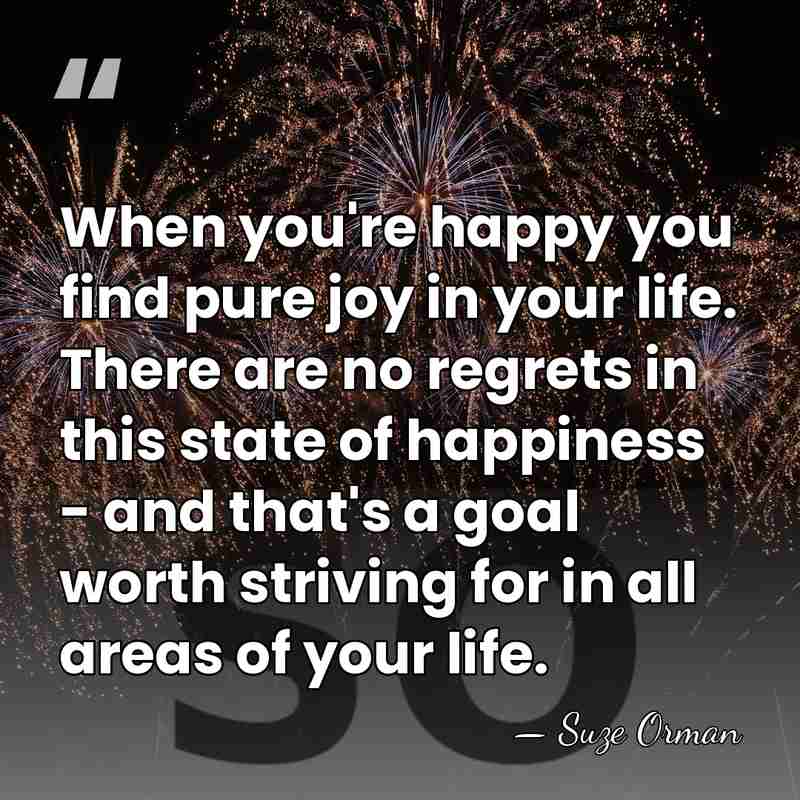 When you're happy you find pure joy in your life. There are&hellip; - Suze Orman