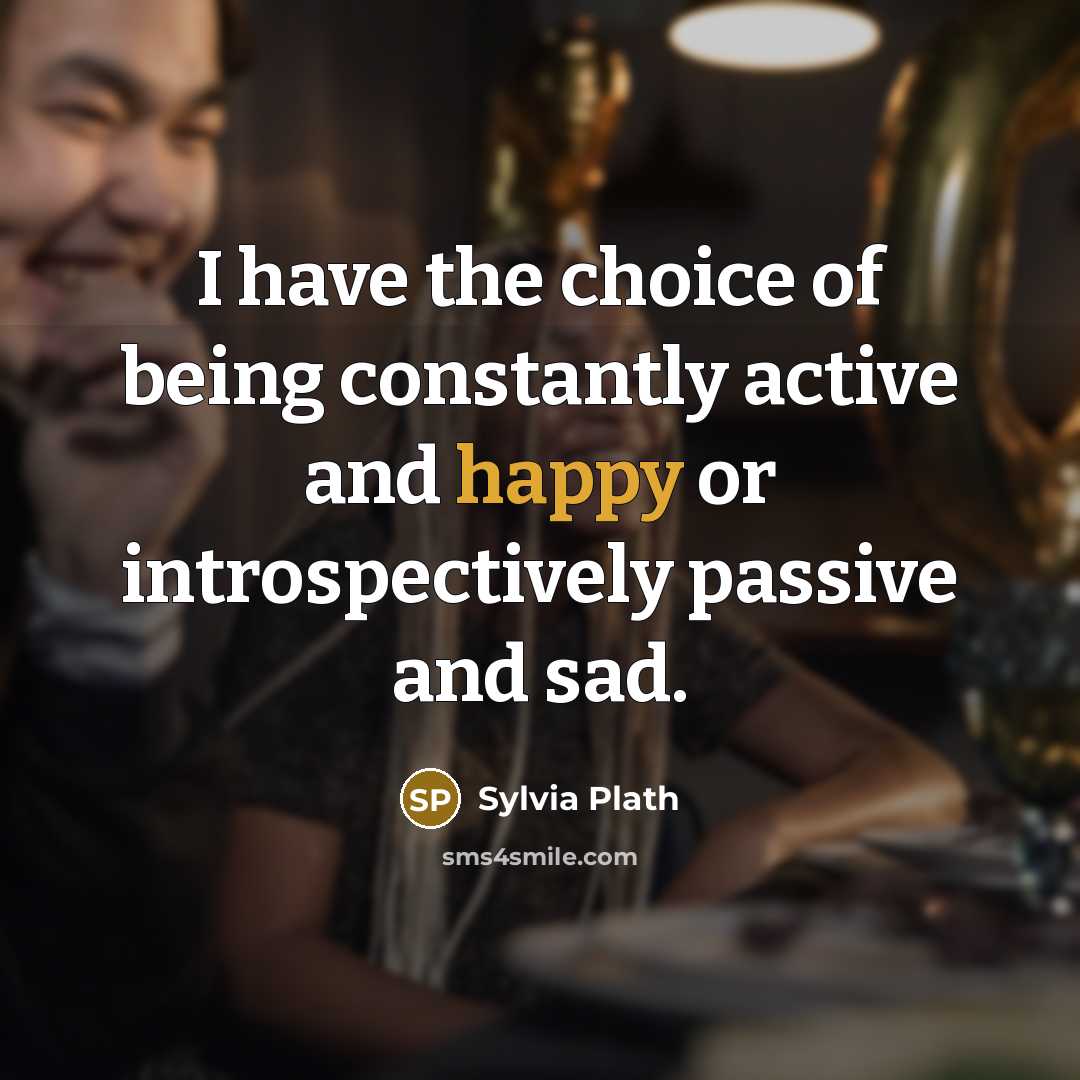“I have the choice of being constantly active and happy…” quote by Sylvia Plath