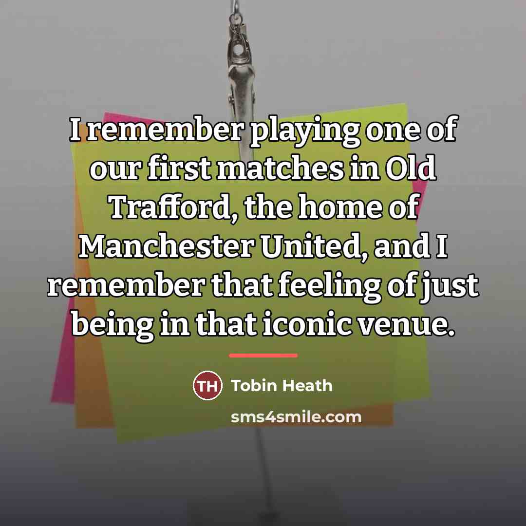 “I remember playing one of our first matches in Old…” quote by Tobin Heath