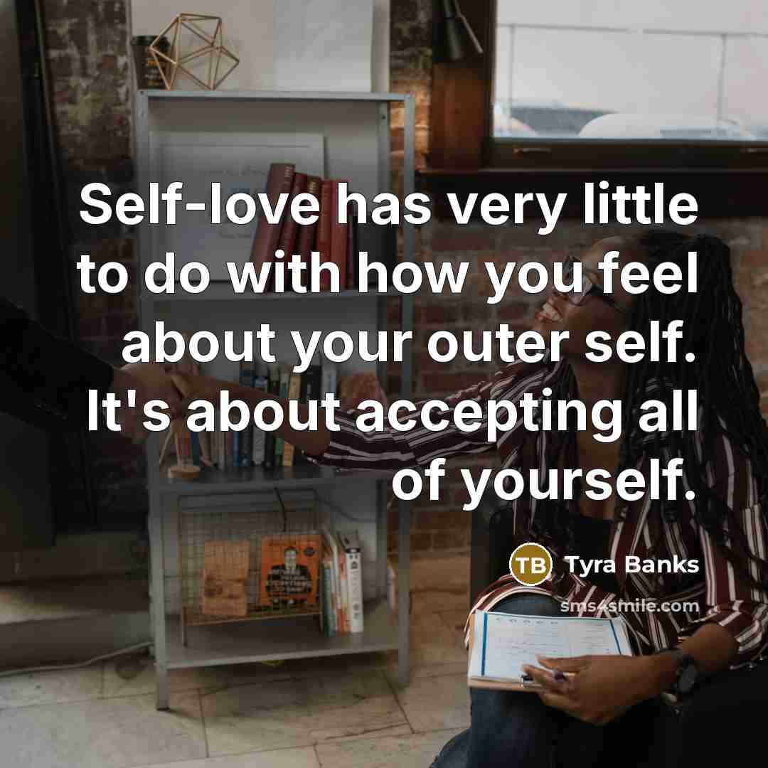 “Self-love has very little to do with how you feel…” quote by Tyra Banks