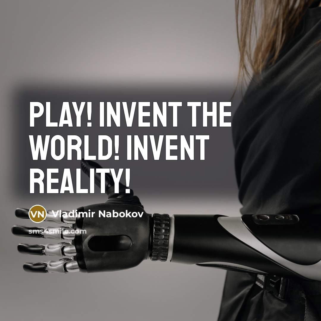 “Play! Invent the world! Invent reality!…” quote by Vladimir Nabokov
