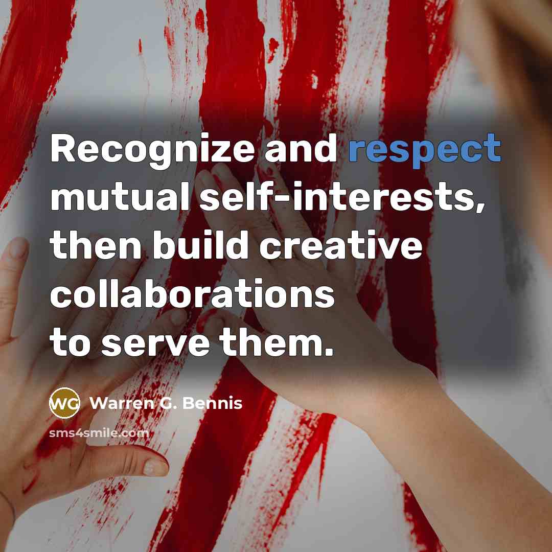“Recognize and respect mutual self-interests, then build creative collaborations to…” quote by Warren G. Bennis