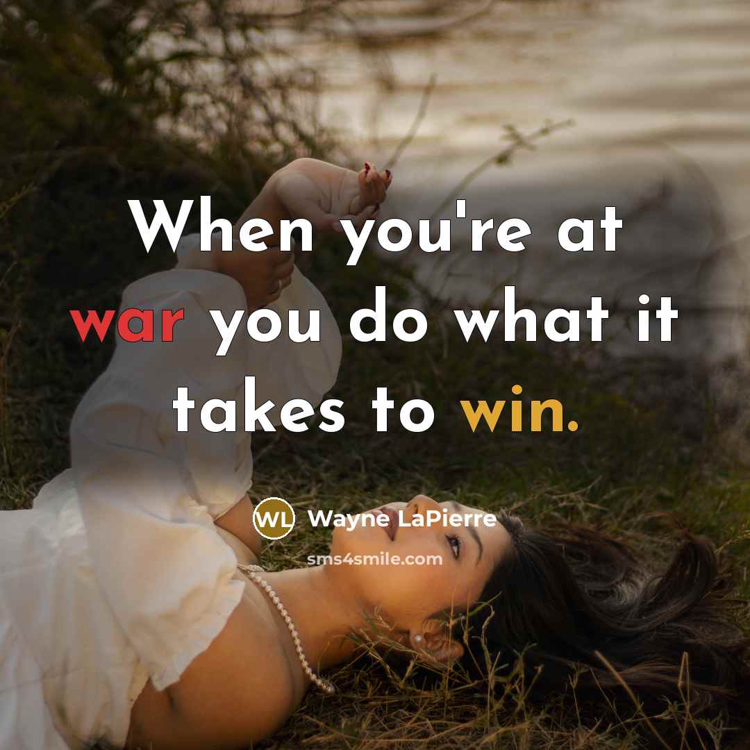 “When you're at war you do what it takes to win.” quote by Wayne LaPierre