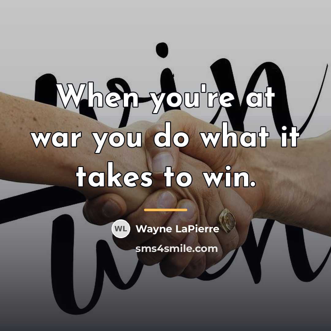 “When you're at war you do what it takes to…” quote by Wayne LaPierre
