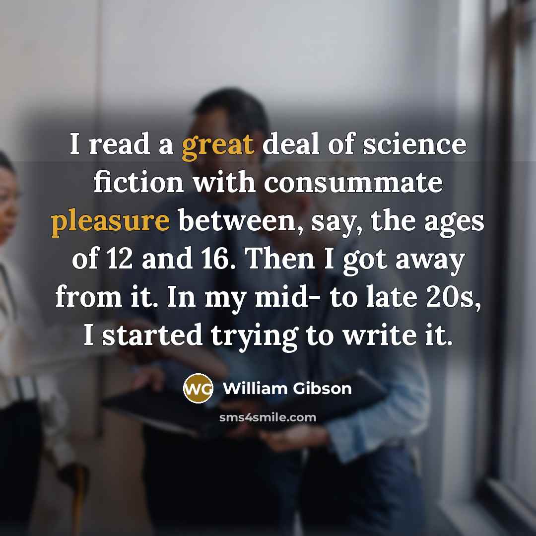 “I read a great deal of science fiction with consummate…” quote by William Gibson