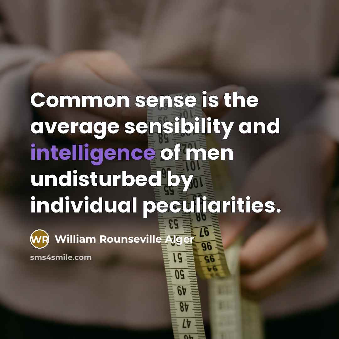 “Common sense is the average sensibility and intelligence of men…” quote by William Rounseville Alger