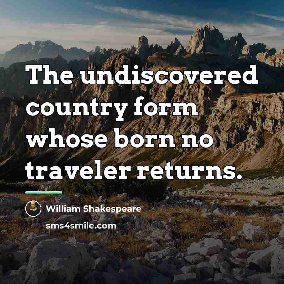 “The undiscovered country form whose born no traveler returns.…” quote by William Shakespeare
