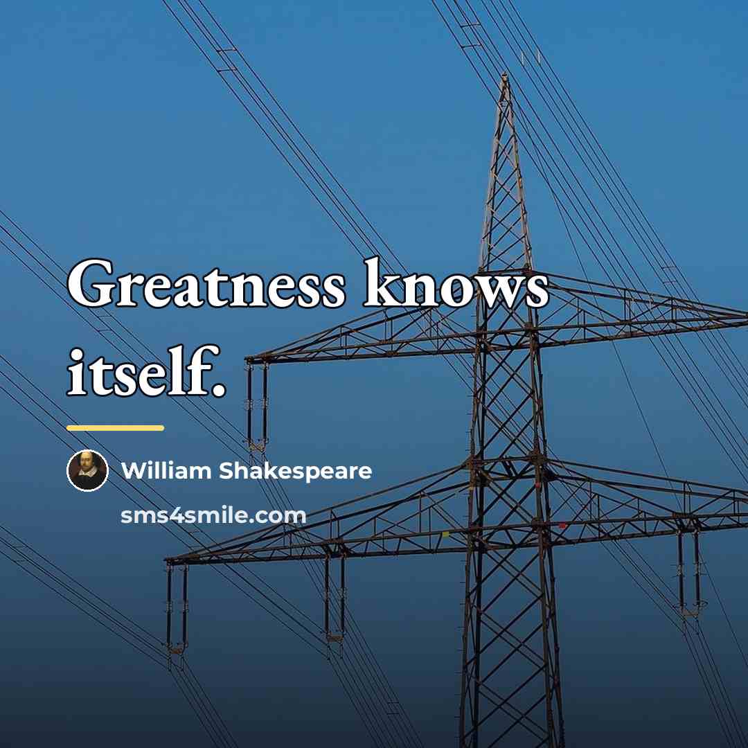 “Greatness knows itself.…” quote by William Shakespeare