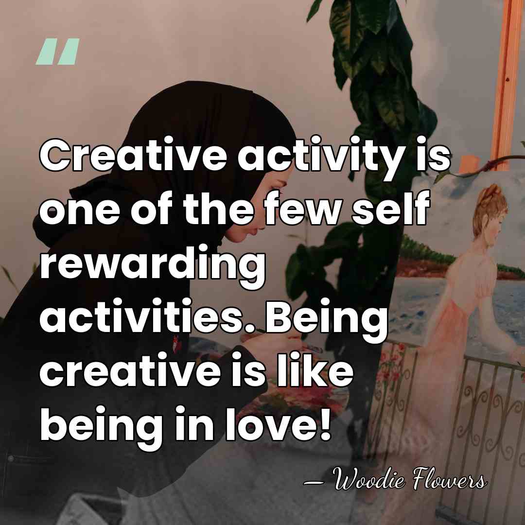 Creative activity is one of the few self rewarding activities. Being creative&hellip; - Woodie Flowers