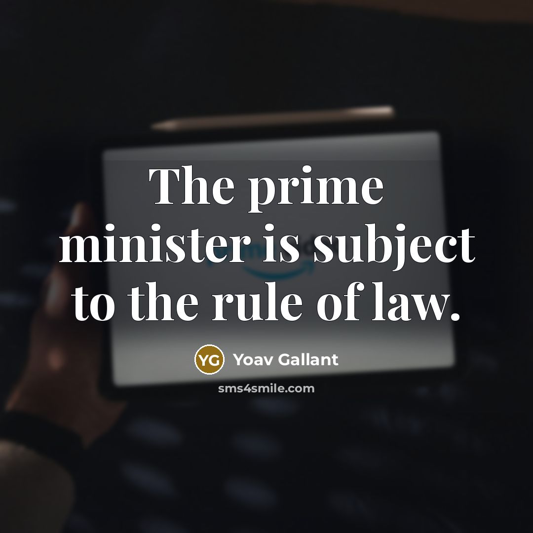 “The prime minister is subject to the rule of law.…” quote by Yoav Gallant