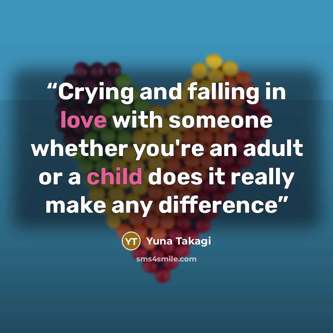“Crying and falling in love with someone whether you're an adult or a child does it really make any difference” quote by Yuna Takagi