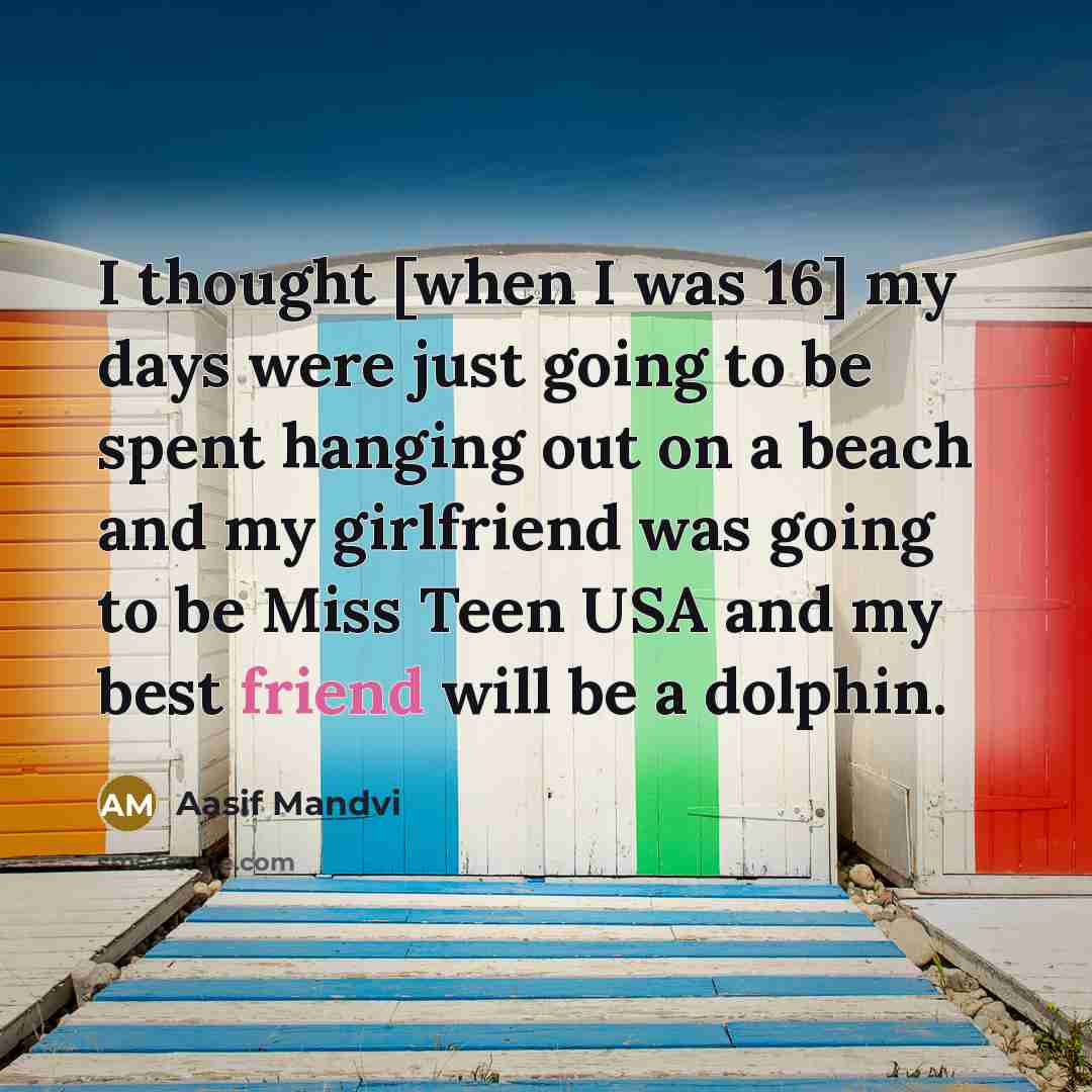“I thought [when I was 16] my days were just…” quote by Aasif Mandvi