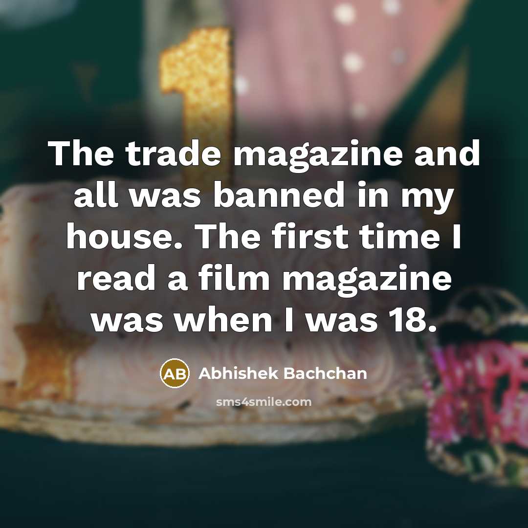“The trade magazine and all was banned in my house.…” quote by Abhishek Bachchan