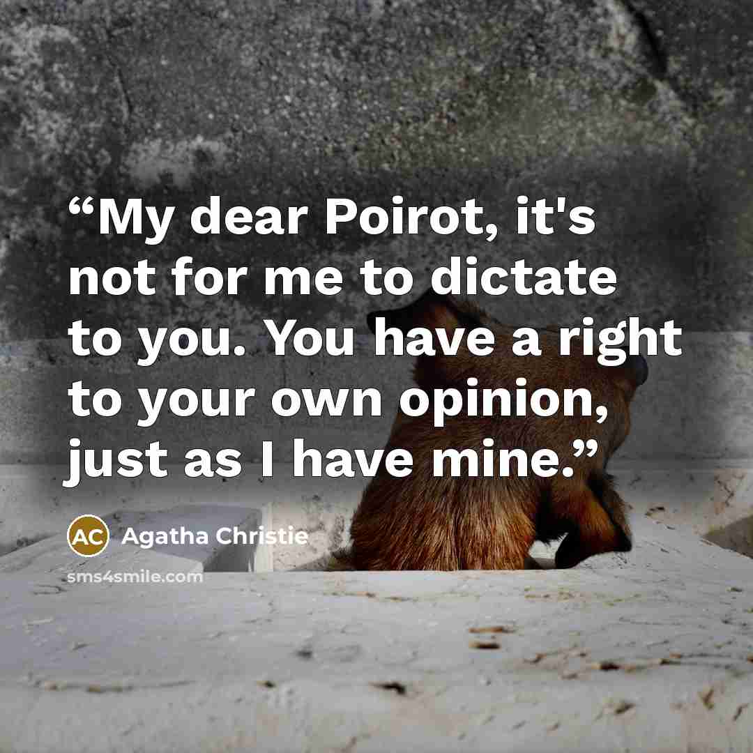 “My dear Poirot, it's not for me to dictate to you. You have a right to your own opinion, just as I have mine.” quote by Agatha Christie