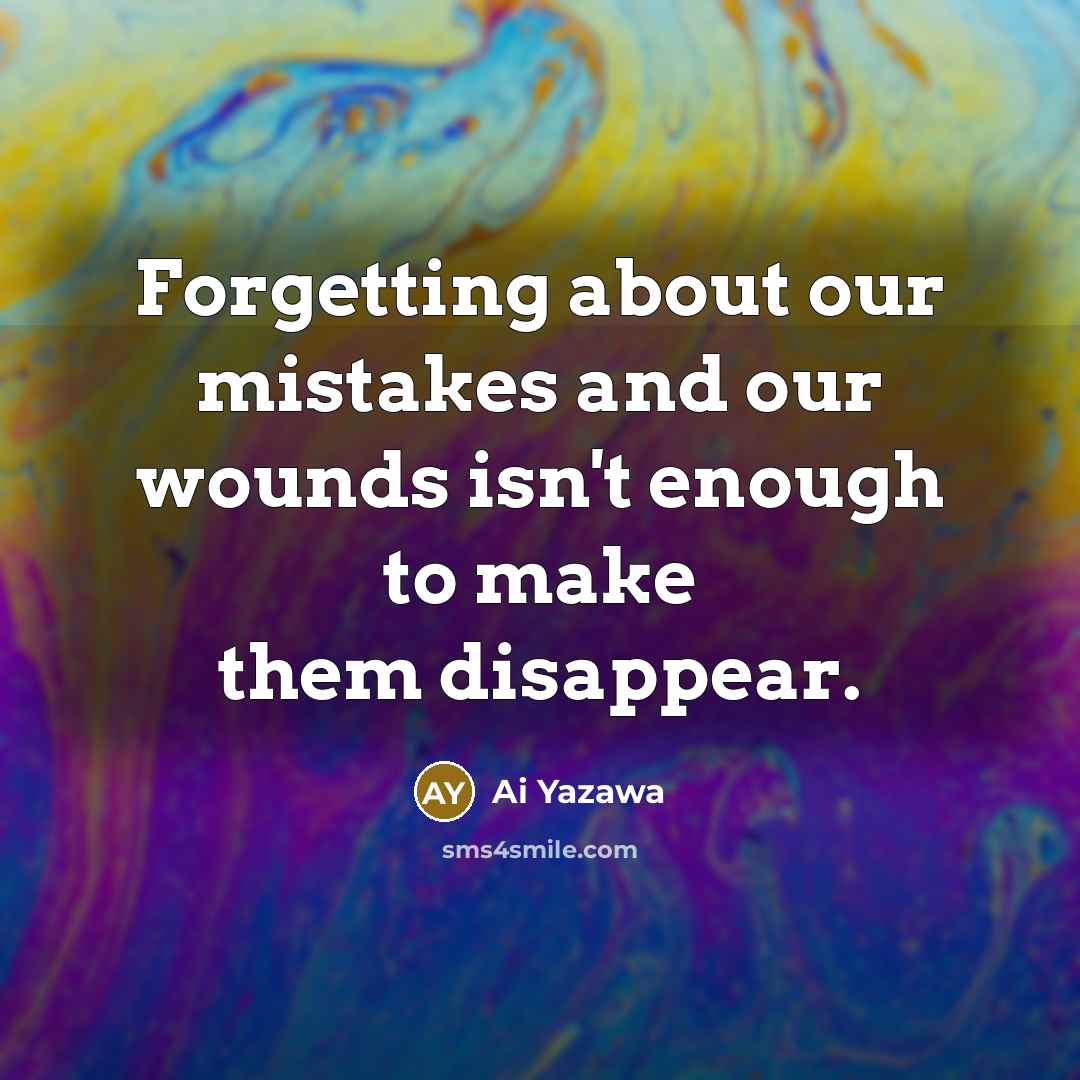 “Forgetting about our mistakes and our wounds isn't enough to…” quote by Ai Yazawa